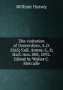 The visitation of Dorsetshire, A.D. 1565; Coll. Armor. G. 8; Harl. mss. 888, 1092. Edited by Walter C. Metcalfe - William Harvey