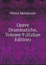 Opere Drammatiche, Volume 9 (Italian Edition) - Metastasio Pietro