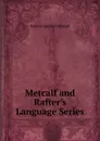 Metcalf and Rafter.s Language Series - Robert Comfort Metcalf