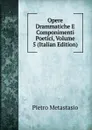 Opere Drammatiche E Componimenti Poetici, Volume 5 (Italian Edition) - Metastasio Pietro