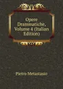 Opere Drammatiche, Volume 4 (Italian Edition) - Metastasio Pietro