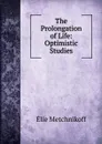The Prolongation of Life: Optimistic Studies - Elie Metchnikoff