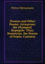 Dramas and Other Poems: Artaxerxes. the Olympiad. Hypsipyle. Titus. Demetrius. the Dream of Scipio. Cantatas - Metastasio Pietro