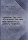 Legends of the Saints: In the Scottish Dialect of the Fourteenth Century, Volume 16 - William Musham Metcalfe