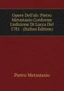 Opere Dell.ab: Pietro Metastasio Conforme L.edizione Di Lucca Del 1781 . (Italian Edition) - Metastasio Pietro