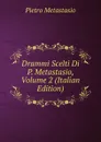 Drammi Scelti Di P. Metastasio, Volume 2 (Italian Edition) - Metastasio Pietro
