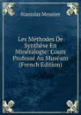 Les Methodes De Synthese En Mineralogie: Cours Professe Au Museum (French Edition) - Stanislas Meunier