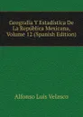 Geografia Y Estadistica De La Republica Mexicana, Volume 12 (Spanish Edition) - Alfonso Luis Velasco