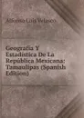 Geografia Y Estadistica De La Republica Mexicana: Tamaulipas (Spanish Edition) - Alfonso Luis Velasco