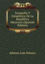 Geografia Y Estadistica De La Republica Mexicana (Spanish Edition) - Alfonso Luis Velasco