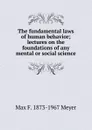 The fundamental laws of human behavior; lectures on the foundations of any mental or social science - Max F. 1873-1967 Meyer