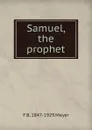 Samuel, the prophet - F B. 1847-1929 Meyer