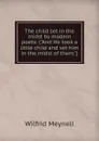 The child set in the midst by modern poets: (