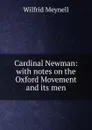 Cardinal Newman: with notes on the Oxford Movement and its men - Wilfrid Meynell
