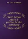 Peace, perfect peace; a portion for the sorrowing - F B. 1847-1929 Meyer