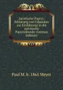 Juristische Papryi; Erklarung von Urkunden zur Einfuhrung in die juristische Papyruskunde (German Edition) - Paul M. b. 1865 Meyer