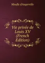 Vie privee de Louis XV (French Edition) - Moufle d'Angerville