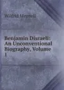 Benjamin Disraeli: An Unconventional Biography, Volume 1 - Wilfrid Meynell