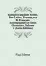 Recueil D.anciens Textes, Bas-Latins, Provencaux Et Francais: Accompagnes De Deux Glossaires, Volume 1 (Latin Edition) - Paul Meyer