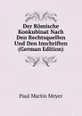 Der Romische Konkubinat Nach Den Rechtsquellen Und Den Inschriften (German Edition) - Paul Martin Meyer