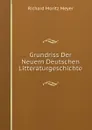 Grundriss Der Neuern Deutschen Litteraturgeschichte - Richard Moritz Meyer
