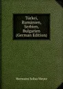Turkei, Rumanien, Serbien, Bulgarien (German Edition) - Hermann Julius Meyer