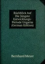 Ruckblick Auf Die Jungste Entwicklungs-Periode Ungarns (German Edition) - Bernhard Meyer
