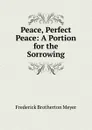 Peace, Perfect Peace: A Portion for the Sorrowing - Meyer F. B