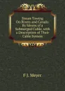 Steam Towing On Rivers and Canals: By Means of a Submerged Cable, with a Description of Their Cable System - F J. Meyer