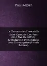 Le Chansonnier Francais De Saint-Germain-Des-Pres (Bibl. Nat. Fr. 20050): Reproduction Phototypique Avec Transcription (French Edition) - Paul Meyer