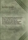 Das Chlorophyllkorn in Chemischer, Morphologischer Und Biologischer Beziehung: Ein Beitrag Zur Kenntniss Des Chlorophyllkornes Der Angiospermen Und Seiner Metamorphosen (German Edition) - Arthur Meyer