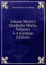 Johann Meyer.s Samtliche Werke, Volumes 3-4 (German Edition) - Johann Hinrich Otto Meyer