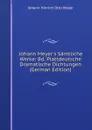 Johann Meyer.s Samtliche Werke: Bd. Plattdeutsche Dramatische Dichtungen (German Edition) - Johann Hinrich Otto Meyer