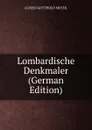 Lombardische Denkmaler (German Edition) - ALFRED GOTTHOLD MEYER.