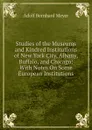 Studies of the Museums and Kindred Institutions of New York City, Albany, Buffalo, and Chicago: With Notes On Some European Institutions - Adolf Bernhard Meyer