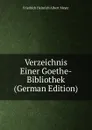 Verzeichnis Einer Goethe-Bibliothek (German Edition) - Friedrich Heinrich Albert Meyer