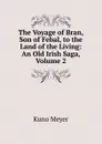 The Voyage of Bran, Son of Febal, to the Land of the Living: An Old Irish Saga, Volume 2 - Kuno Meyer