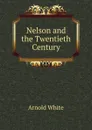 Nelson and the Twentieth Century - Arnold White