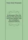 Vorlesungen Uber Die Theorie Der Elasticitat Der Festen Korper Und Des Lichtathers (German Edition) - Franz Ernst Neumann