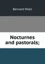 Nocturnes and pastorals; - Miall Bernard