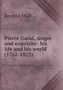 Pierre Garat, singer and exquisite: his life and his world (1762-1823) - Miall Bernard