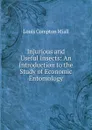 Injurious and Useful Insects: An Introduction to the Study of Economic Entomology - Louis Compton Miall