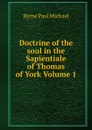 Doctrine of the soul in the Sapientiale of Thomas of York Volume 1 - Byrne Paul Michael