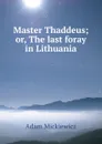 Master Thaddeus; or, The last foray in Lithuania - Adam Mickiewicz