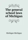 The general school laws of Michigan - Michigan Michigan