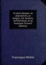 Le pays basque; sa population, sa langue, ses moeurs, sa litterature et sa musique (French Edition) - Michel Francisque