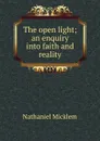 The open light; an enquiry into faith and reality - Nathaniel Micklem