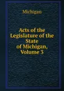 Acts of the Legislature of the State of Michigan, Volume 3 - Michigan