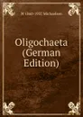 Oligochaeta (German Edition) - W 1860-1937 Michaelsen