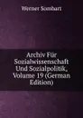 Archiv Fur Sozialwissenschaft Und Sozialpolitik, Volume 19 (German Edition) - Werner Sombart